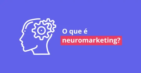 Neuromarketing: O marketing do século XXI baseado na ciência do cérebro